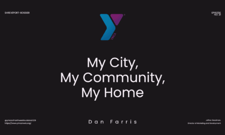 Episode 21 Dan Farris – “Shreveport-Bossier: My City, My Community, My Home”