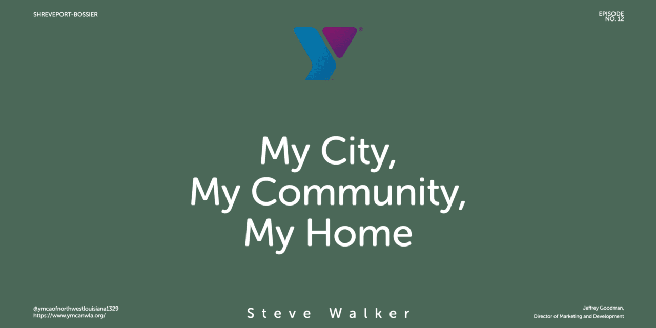 Episode 12 Steve Walker – “Shreveport-Bossier: My City, My Community, My Home”